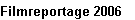 Filmreportage 2006